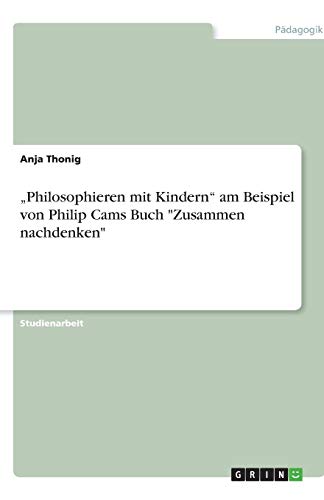Philosophieren mit Kindern am Beispiel von Philip Cams Buch Zusammen nachdenken