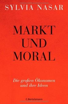 Markt und Moral: Die großen Ökonomen und ihre Ideen