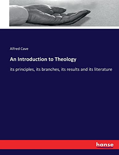 An Introduction to Theology: its principles, its branches, its results and its literature