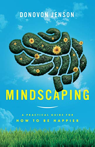 Mindscaping: A Practical Guide For How To Be Happier