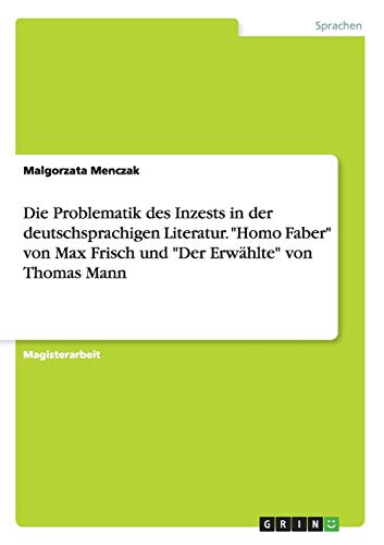 Die Problematik des Inzests in der deutschsprachigen Literatur. Homo Faber von Max Frisch und Der Erwählte von Thomas Mann: Magisterarbeit