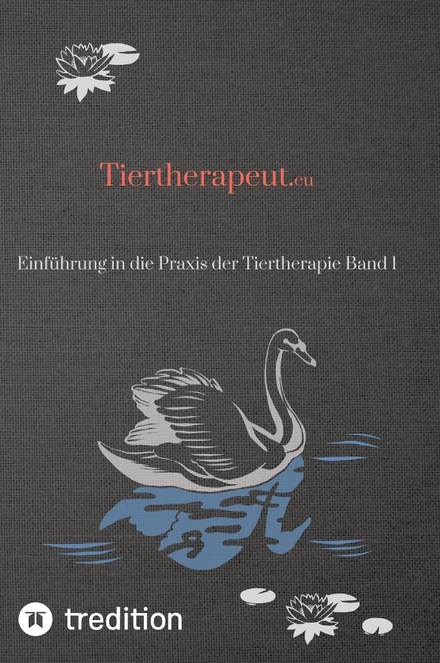 Tiertherapeut.eu: Einführung in die Praxis der Tiertherapie Band 1