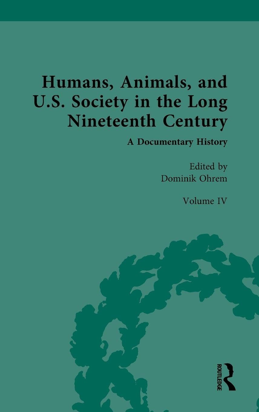 Humans, Animals, and U.S. Society in the Long Nineteenth Century: A Documentary History: A Documentary History: Volume IV: Domesticated and Companion ... S. Society in the Long Nineteenth Century, 4)