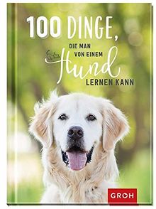 100 Dinge, die man von einem Hund lernen kann