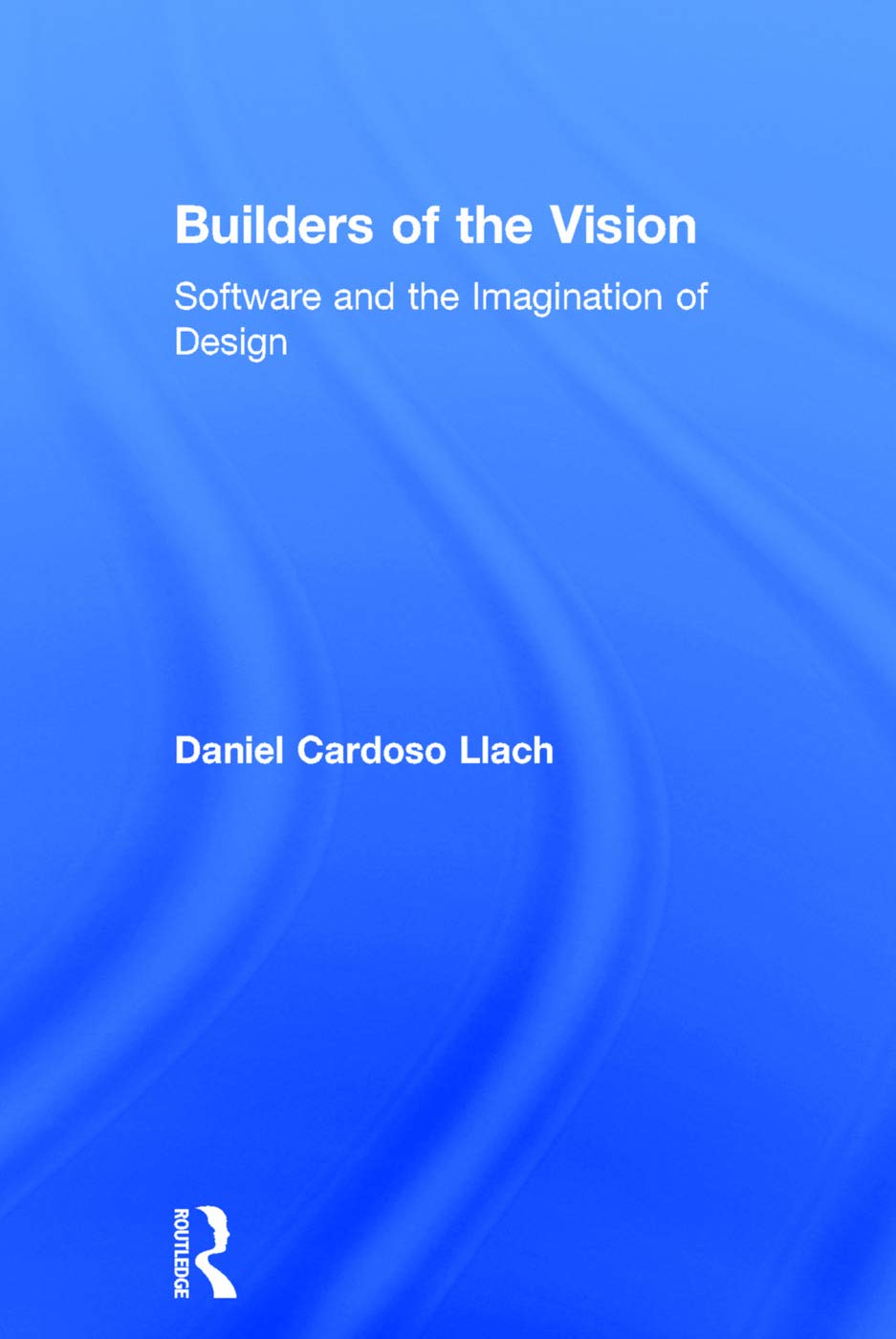 Builders of the Vision: Software and the Imagination of Design