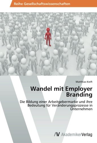 Wandel mit Employer Branding: Die Bildung einer Arbeitgebermarke und ihre Bedeutung für Veränderungsprozesse in Unternehmen