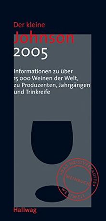 Der kleine Johnson 2005: Informationen zu über 15000 Weinen der Welt, zu Produzenten, Jahrgängen und Trinkreife (Hallwag Die Taschenführer)