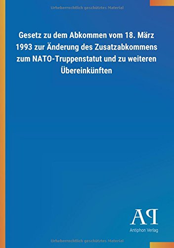 Gesetz zu dem Abkommen vom 18. März 1993 zur Änderung des Zusatzabkommens zum NATO-Truppenstatut und zu weiteren Übereinkünften