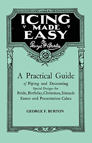 Icing Made Easy - A Practical Guide of Piping and Decorating Special Designs for Bride, Birthday, Christmas, Simnels Easter and Presentation Cakes