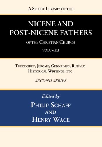 A Select Library of the Nicene and Post-Nicene Fathers of the Christian Church, Second Series, Volume 3: Theodoret, Jerome, Gennadius, Rufinus: Historical Writings, Etc.