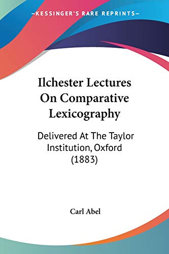 Carl Abel Ilchester Lectures On Comparative Lexicography, Delivered At The Taylor Institution, Oxford (1883)