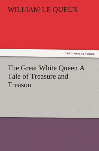The Great White Queen A Tale of Treasure and Treason (TREDITION CLASSICS)