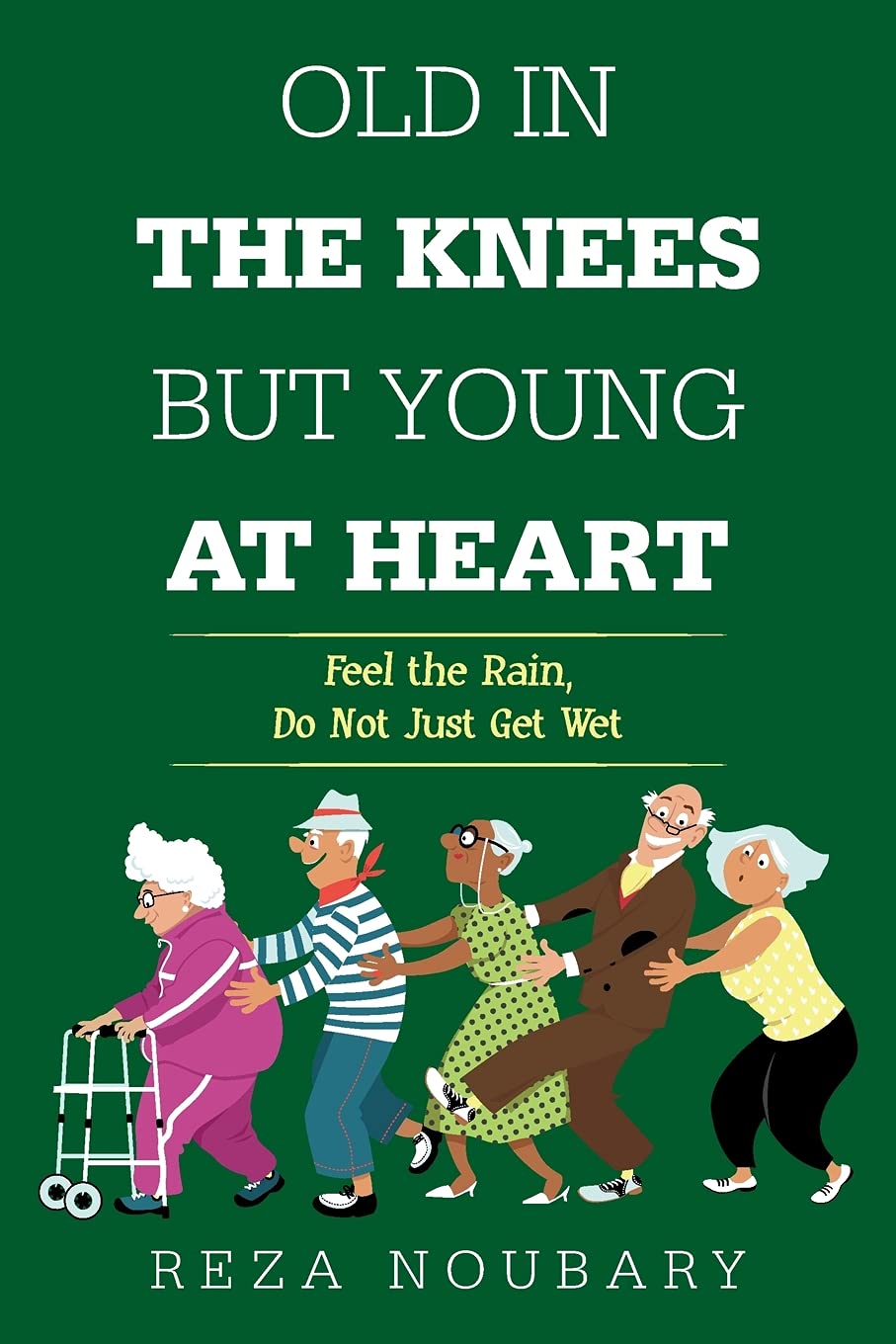 Old In The Knees but Young at Heart: Feel the Rain, Do Not Just Get Wet