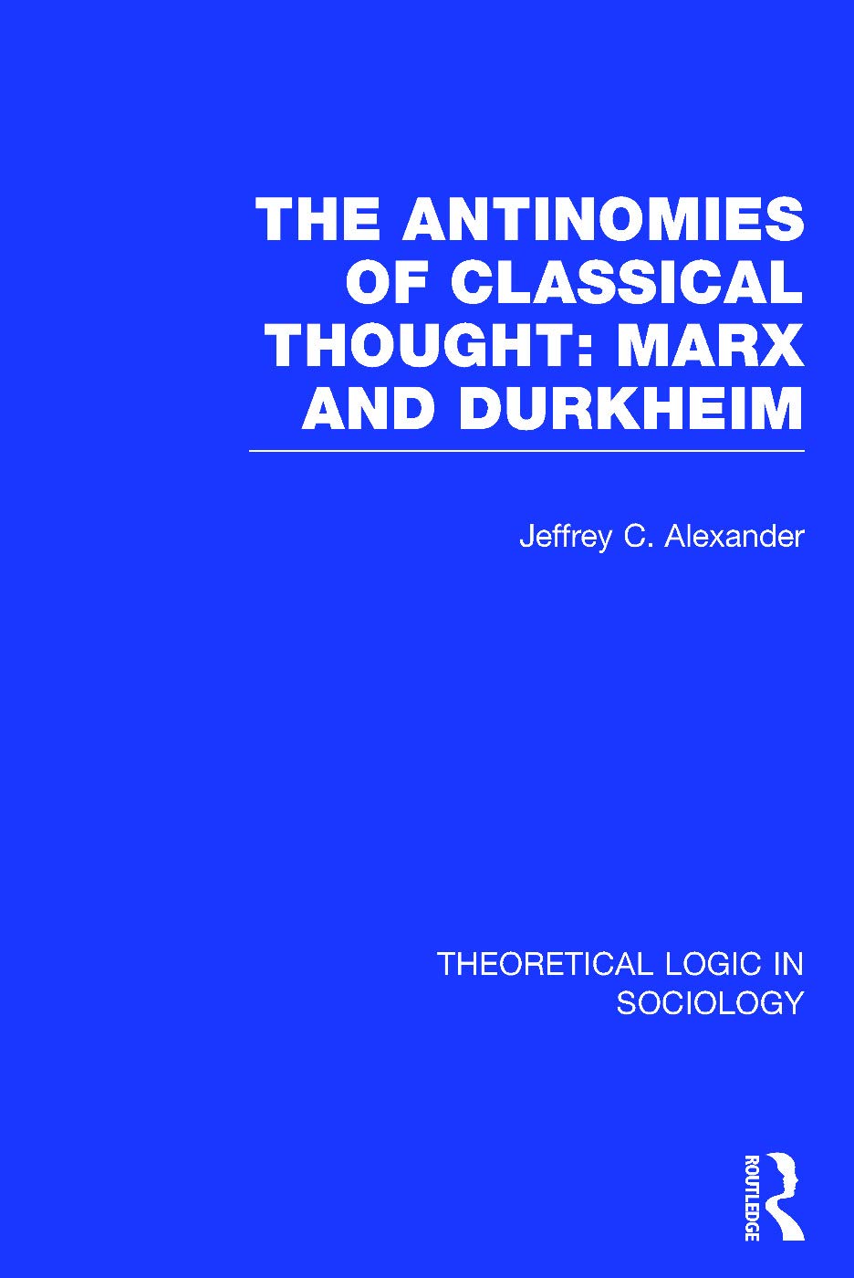 The Antinomies of Classical Thought: Marx and Durkheim (Theoretical Logic in Sociology) (Rle: Theoretical Logic in Sociology)