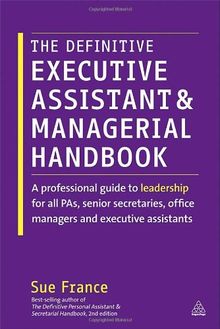 The Definitive Executive Assistant and Managerial Handbook: A Professional Guide to Leadership for All PAs, Senior Secretaries, Office Managers and Executive Assistants