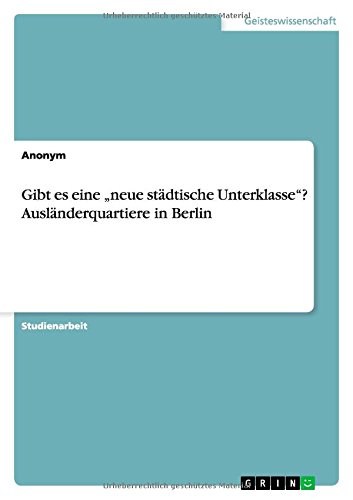 Gibt es eine neue städtische Unterklasse? Ausländerquartiere in Berlin