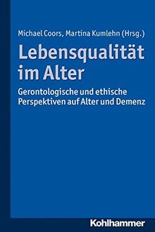 Lebensqualität im Alter: Gerontologische und ethische Perspektiven auf Alter und Demenz