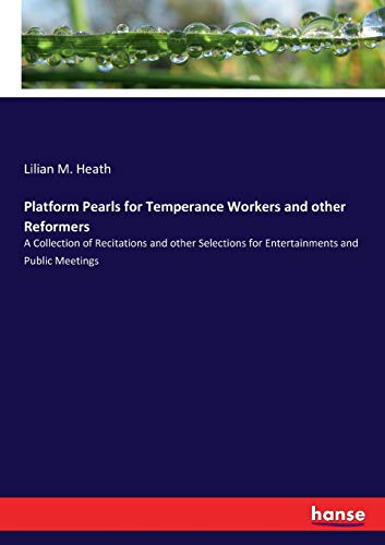 Platform Pearls for Temperance Workers and other Reformers: A Collection of Recitations and other Selections for Entertainments and Public Meetings