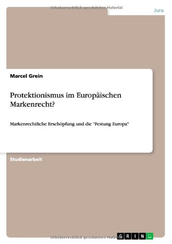 Protektionismus im Europäischen Markenrecht?: Markenrechtliche Erschöpfung und die Festung Europa