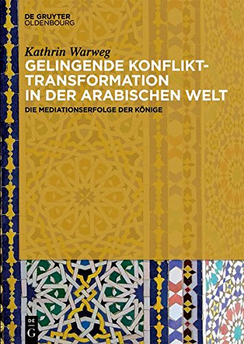 Gelingende Konflikttransformation in der arabischen Welt: Die Mediationserfolge der Könige