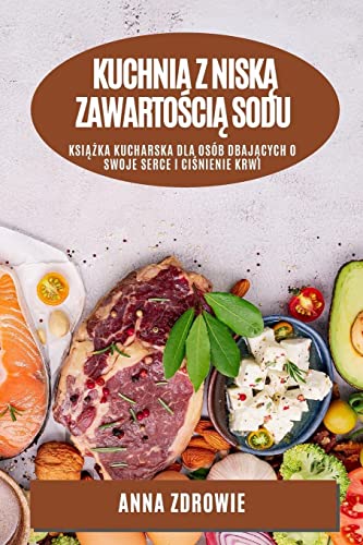 Kuchnia z nisk¿ zawarto¿ci¿ sodu: Ksi¿¿ka kucharska dla osób dbaj¿cych o swoje serce i ci¿nienie krwi