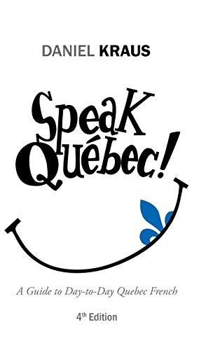Speak Québec!: A Guide to Day-to-Day Quebec French