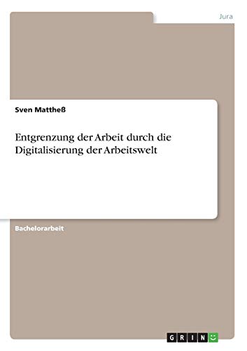Entgrenzung der Arbeit durch die Digitalisierung der Arbeitswelt