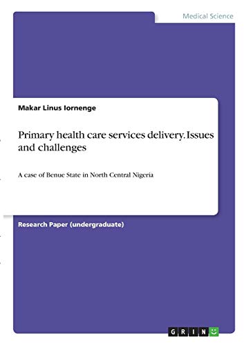 Primary health care services delivery. Issues and challenges: A case of Benue State in North Central Nigeria