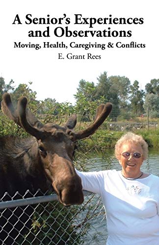 A Senior's Experiences and Observations: Moving, Health, Caregiving & Conflicts: Moving, Health, Caregiving & Conflicts
