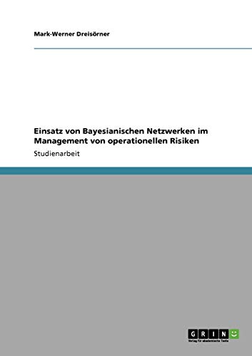 Einsatz von Bayesianischen Netzwerken im Management von operationellen Risiken
