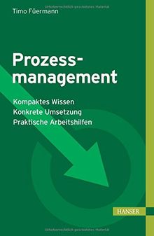 Prozessmanagement: - Kompaktes Wissen - Konkrete Umsetzung - Praktische Arbeitshilfen