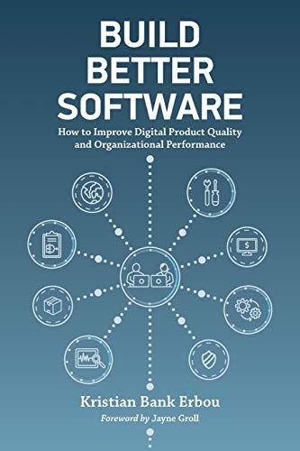 Build Better Software: How to Improve Digital Product Quality and Organizational Performance