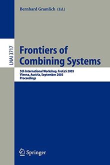 Frontiers of Combining Systems: 5th International Workshop, FroCoS 2005, Vienna, Austria, September 19-21, 2005, Proceedings (Lecture Notes in Computer Science, 3717, Band 3717)