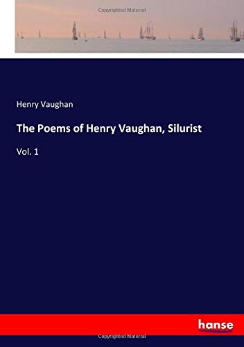 The Poems of Henry Vaughan, Silurist: Vol. 1