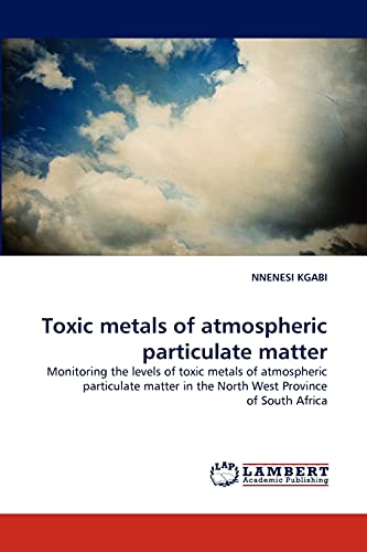 Toxic metals of atmospheric particulate matter: Monitoring the levels of toxic metals of atmospheric particulate matter in the North West Province of South Africa
