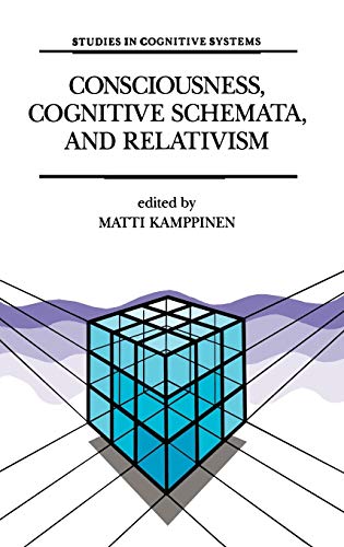 Consciousness, Cognitive Schemata, and Relativism: Multidisciplinary Explorations in Cognitive Science (Studies in Cognitive Systems, 15, Band 15)