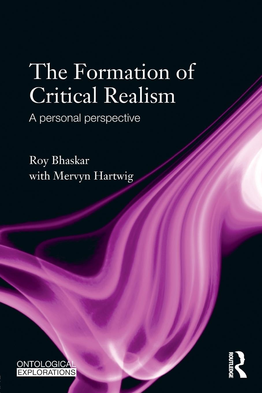 Mervyn Hartwig The Formation Of Critical Realism, A Personal Perspective (Ontological Exporations)
