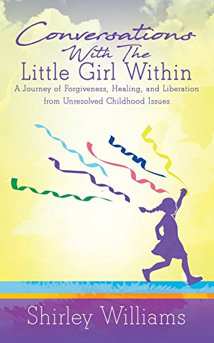 Conversations With The Little Girl Within: A Journey of Forgiveness, Healing, and Liberation from Unresolved Childhood Issues (Cosmic Connections)