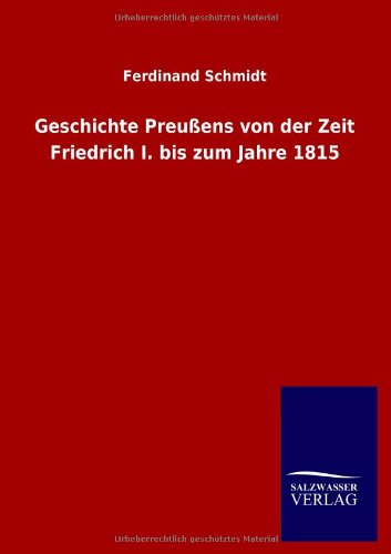 Geschichte Preußens von der Zeit Friedrich I. bis zum Jahre 1815