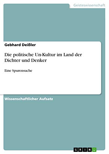 Die politische Un-Kultur im Land der Dichter und Denker: Eine Spurensuche