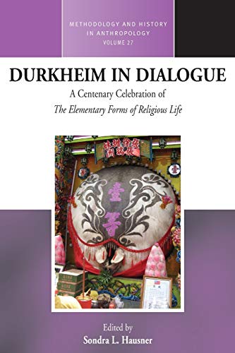 Durkheim in Dialogue: A Centenary Celebration of the Elementary Forms of Religious Life (Methodology & History in Anthropology, Band 27)
