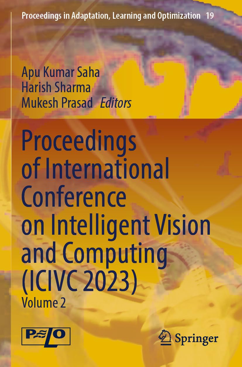 Proceedings of International Conference on Intelligent Vision and Computing (ICIVC 2023): Volume 2 (Proceedings in Adaptation, Learning and Optimization, Band 19)