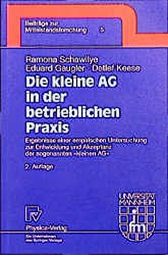 Die kleine AG in der betrieblichen Praxis. Ergebnisse einer empirischen Untersuchung zur Entwicklung und Akzeptanz der sogenannten kleinen AG ... der Universität Mannheim Bd. 5)