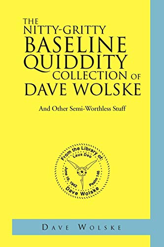 The Nitty-Gritty Baseline Quiddity Collection of Dave Wolske: And Other Semi-Worthless Stuff