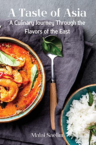 A Taste of Asia: A Culinary Journey Through the Flavors of the East