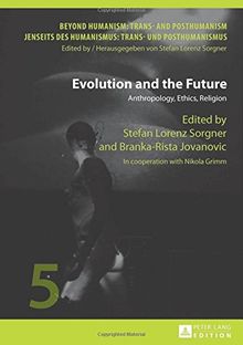 Evolution and the Future: Anthropology, Ethics, Religion- In cooperation with Nikola Grimm (Beyond Humanism: Trans- and Posthumanism / Jenseits des Humanismus: Trans- und Posthumanismus)