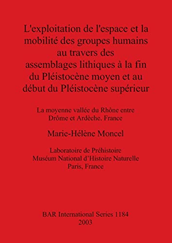L'exploitation de l'espace et la mobilite¿ des groupes humains au travers des assemblages lithiques a¿ la fin du Ple¿istoce¿ne moyen et au de¿but du ... (British Archaeological Reports, Band 1184)