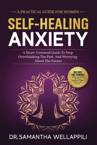 Self-Healing Anxiety: A Practical Guide For Women. A Heart-Centered Guide To Stop Overthinking The Past And Worrying About The Future