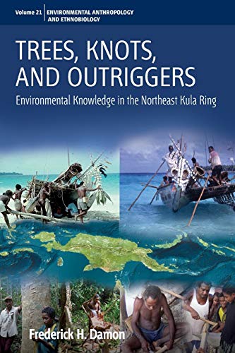 Trees, Knots, and Outriggers: Environmental Knowledge in the Northeast Kula Ring (Stuides in Environmental Anthropology and Ethnobiology, 21)