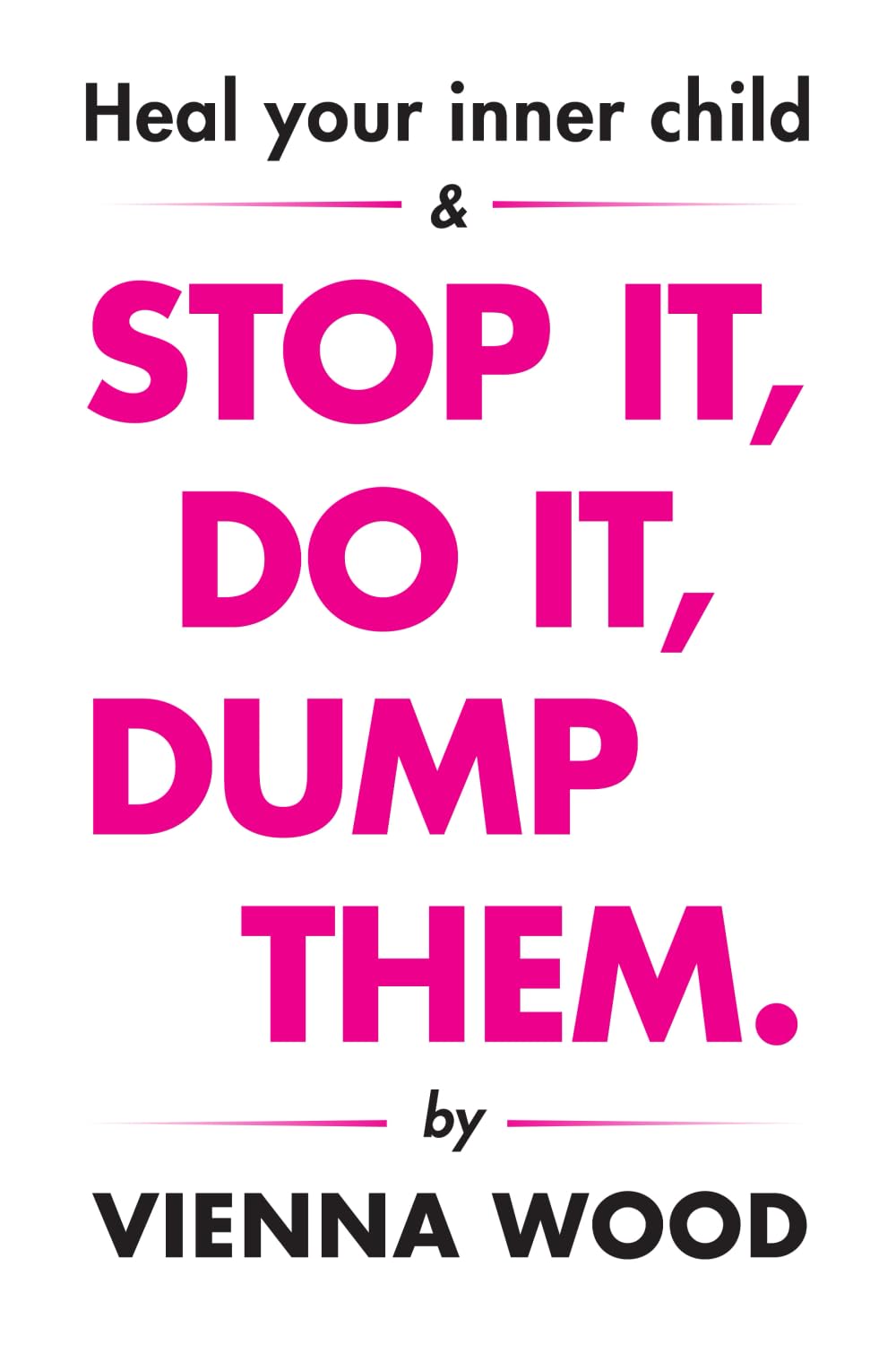 Heal your Inner Child and Stop It, Do It, Dump Them: Get your life together, stop procrastinating and tell Dave to do one